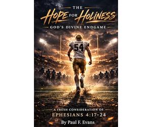 THE HOPE FOR HOLINESS: GOD’S DIVINE ENDGAME - A FRESH CONSIDERATION OF EPHESIANS 4:17-24