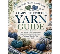 The Hope Heart & Heirlooms Complete Crochet Yarn Guide: Yarn Weights, Fibers, Substitutions, Gauge & Choosing the Perfect Yarn-Explained Step by Step