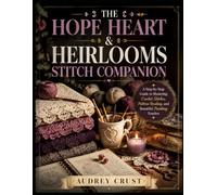 THE HOPE HEART & HEIRLOOMS STITCH COMPANION: A Step-by-Step Guide to Mastering Crochet Stitches, Pattern Reading, and Beautiful Finishing Touches