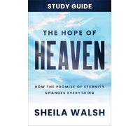 The Hope of Heaven Study Guide: How the Promise of Eternity Changes Everything