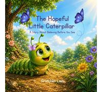 The Hopeful Little Caterpillar: A Story About Believing Before You See