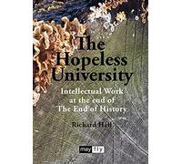 The Hopeless University: Intellectual Work at the end of The End of History