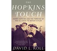 The Hopkins Touch: Harry Hopkins and the Forging of the Alliance to Defeat Hitler