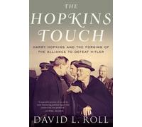 The Hopkins Touch : Harry Hopkins and the Forging of the Alliance to Defeat Hitler
