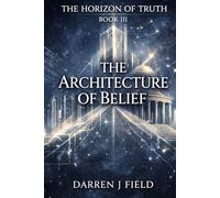 The Horizon of Truth - BOOK III: The Architecture of Belief: 3