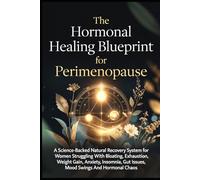 The Hormonal Healing for Perimenopause: A Science-Backed Natural Recovery System for Women Struggling With Bloating, Exhaustion, Weight Gain, Anxiety, Insomnia etc