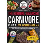 The Hormone-Balancing Carnivore Diet for Women Over 40: A Complete Guide to Healing Your Metabolism, Balancing Hormones, and Losing Weight Naturally-with Quick, Tasty Recipes & a 60-Day Reset Plan