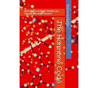 The Hormone Code: Unlocking Sustainable Weight Loss Through Metabolic Mastery