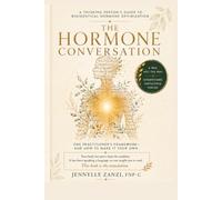 The Hormone Conversation: A Thinking Person's Guide to Bioidentical Hormone Optimization One Practitioner's Framework - and How to Make It Your Own