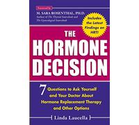 The Hormone Decision: 7 Questions To Ask Yourself and Your Doctor About Hormone Replacement Therapy and Other Options