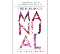 The Hormone Manual: A Straightforward Guide for Every Woman at Every Stage of Life