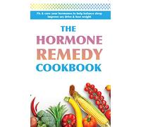 The Hormone Remedy Cookbook: Fix & cure your hormones to help balance sleep, improve sex drive & lose weight