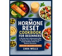 The Hormone Reset Cookbook for Beginners: A 30-Day Anti-Inflammatory Diet for Women Over 35 to Beat Bloat, Target Stubborn Belly Fat & Balance Hormones - With 50+ Delicious Recipes