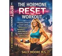The Hormone Reset Workout: A Resistance Training and Lifestyle Program Designed for Women in Perimenopause and Menopause to Reduce Belly Fat, Rebuild Lean Muscle, Improve Sleep, and Restore Vitality