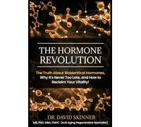The Hormone Revolution: The Truth About Bioidentical Hormones, Why It's Never Too Late, and How to Reclaim Your Vitality!