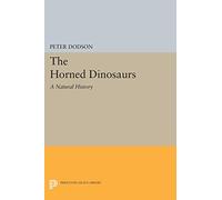 The Horned Dinosaurs - a Natural History (Princeton Legacy Library)