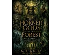 The Horned Gods of the Forest: Wild Divinity in Ancient Tradition (S. J. Kelly Mythology & Legends Series)