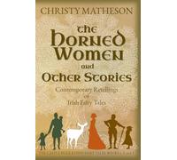 The Horned Women and Other Stories: Contemporary Retellings of Irish Fairy Tales: 1 (The Castle in Kilkenny: Fairy Tales)