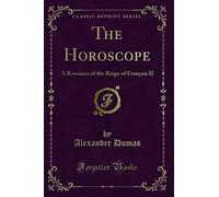 The Horoscope: A Romance of the Reign of François II (Classic Reprint)