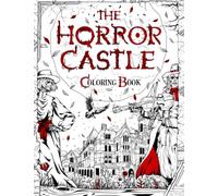 THE HORROR CASTLE: A Creepy and Spine-Chilling Coloring Book For Adults. Dead But Not Buried Are Waiting Inside... (Horror and Scary Gifts)