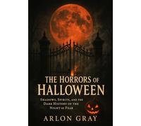 THE HORRORS OF HALLOWEEN: Shadows, Spirits, and the Dark History of the Night of Fear