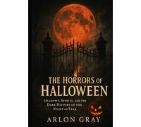 THE HORRORS OF HALLOWEEN: Shadows, Spirits, and the Dark History of the Night of Fear