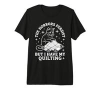 The Horrors Persist But I Have My Quilting Cat Premium T-Shirt