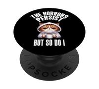 The Horrors Persist But So Do I Cat Funny Relatable Humor PopSockets Adhesive PopGrip