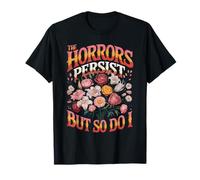 The Horrors Persist But So Do I Floral Designs T-Shirt