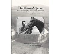 The Horse Adjutant: A boy's life in the Nazi Holocaust