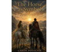 THE HORSE AS SYMBOL: Remembering Instinct through Myths, Dreams and Transformation