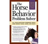 The Horse Behavior Problem Solver: All Your Questions Answered About How Horses Think, Learn, and React