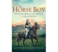 The Horse Boy: A Father's Miraculous Journey to Heal His Son