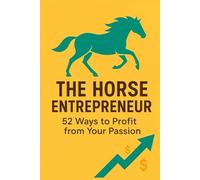The Horse Entrepreneur: 52 Ways to Profit from Your Passion