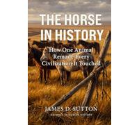 The Horse in History: How One Animal Remade Every Civilization It Touched (Animals in Human History)