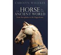 The Horse in the Ancient World: From Bucephalus to the Hippodrome (Library of Classical Studies)