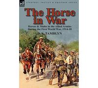 The Horse in War: Horses & Mules in the Allied Armies During the First World War, 1914-18