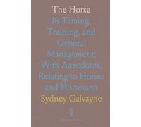 The Horse: Its Taming, Training, and General Management; With Anecdotes, Relating to Horses and Horsemen
