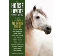 The Horse-Lover's Encyclopedia, 2nd Edition: A-Z Guide to All Things Equine: Barrel Racing, Breeds, Cinch, Cowboy Curtain, Dressage, Driving, Foaling, ... Riding, English & Western, and So Much More