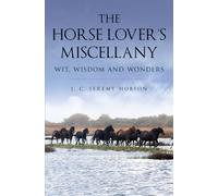 The Horse Lover's Miscellany: Wit, Wisdom and Wonders
