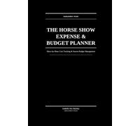 The Horse Show Expense And Budget Planner: Show-by-Show Cost Tracking & Season Budget Management for Competitive Equestrians Who Want to Know Their Numbers