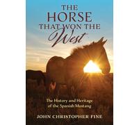 The Horse That Won the West : History and Heritage of the Spanish Mustang