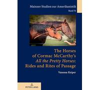 The Horses of Cormac McCarthy’s «All the Pretty Horses»: Rides and Rites of Passage: 76 (Mainzer Studien Zur Amerikanistik)