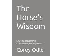The Horse's Wisdom: Lessons in leadership, Stewardship, and Inspiration