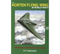 The Horten Flying Wing in World War II: The History and Development of the HO 229 (Schiffer Military History): The History & Development of the Ho 229 (Schiffer Military History, 47)