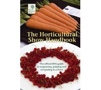 The Horticultural Show Handbook 2008: The Official RHS Guide to Organising, Judging and Competing in a Show - For the Guidance of Organisers, ... Schedulemakers, Exhibitors and Judges)