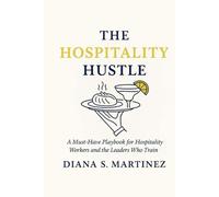 The Hospitality Hustle: A Must-Have Playbook for Hospitality Workers and the Leaders Who Train