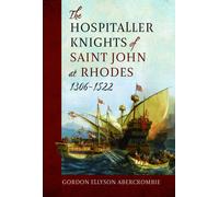 The Hospitaller Knights of Saint John at Rhodes 1306-1522