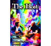 The Host: Podcasting, Platforms and Breaking Out (2004-2026) (The Myths and the Machine)