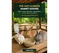 The Hot Climate Rabbit Keeper: Shade, Airflow, Cool Water, Safer Breeding, and Preventing Heat Stress in Rabbits (Hot Climate Animal Keeping)